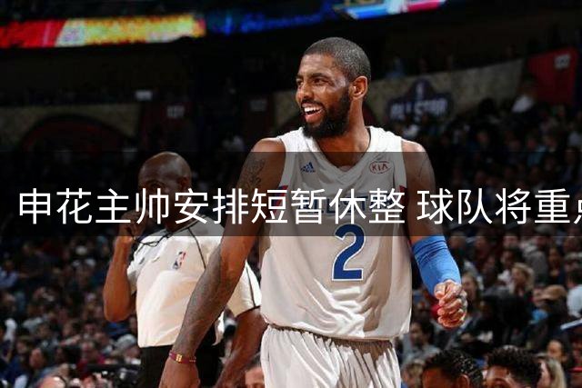 申花主帅安排短暂休整 球队将重点备战补赛