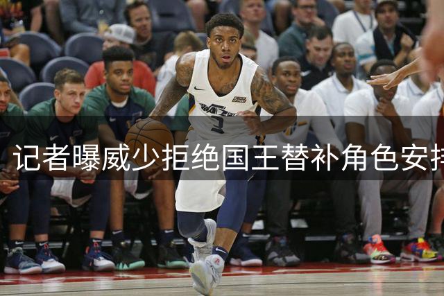 记者曝威少拒绝国王替补角色安排 选择结束职业生涯